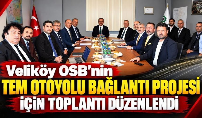 Veliköy OSB'nin TEM Otoyolu Bağlantı Projesi için toplantı düzenlendi