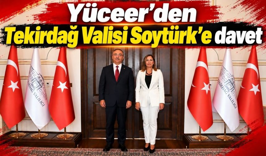 Yüceer’den Tekirdağ Valisi Soytürk'e davet