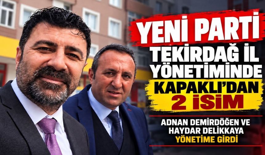 Yeni Parti Tekirdağ İl Yönetimine Kapaklı'dan 2 isim girdi