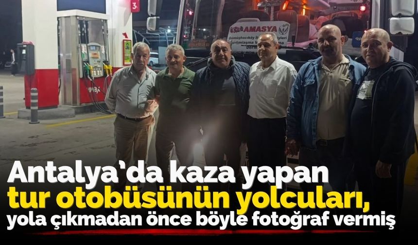 Antalya’da kaza yapan tur otobüsünün yolcuları, yola çıkmadan önce böyle fotoğraf vermiş