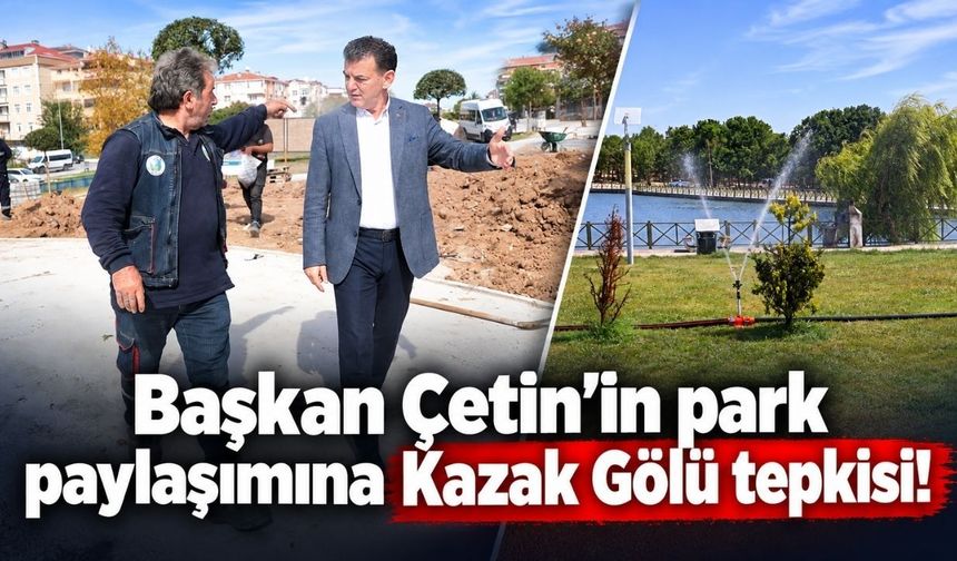 Başkan Çetin’in park paylaşımına Kazak Gölü tepkisi!