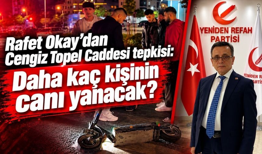 Rafet Okay’dan Cengiz Topel Caddesi tepkisi: Daha kaç kişinin canı yanacak?