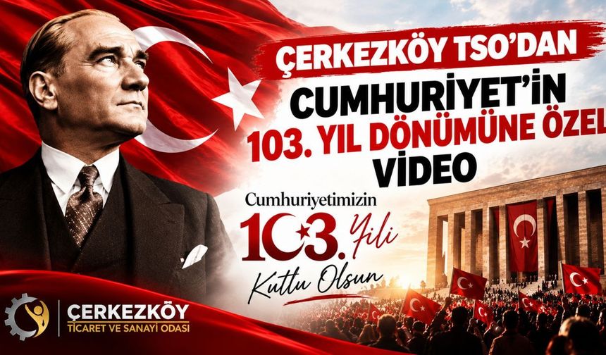 Çerkezköy TSO'dan Cumhuriyet'in 103. yıl dönümüne özel video