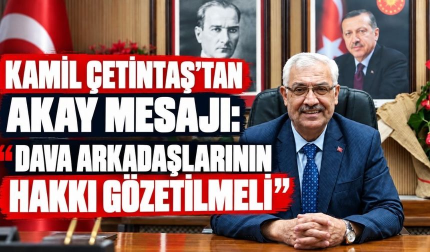 Kamil Çetintaş: Dava arkadaşlarının hakkı gözetilmeli
