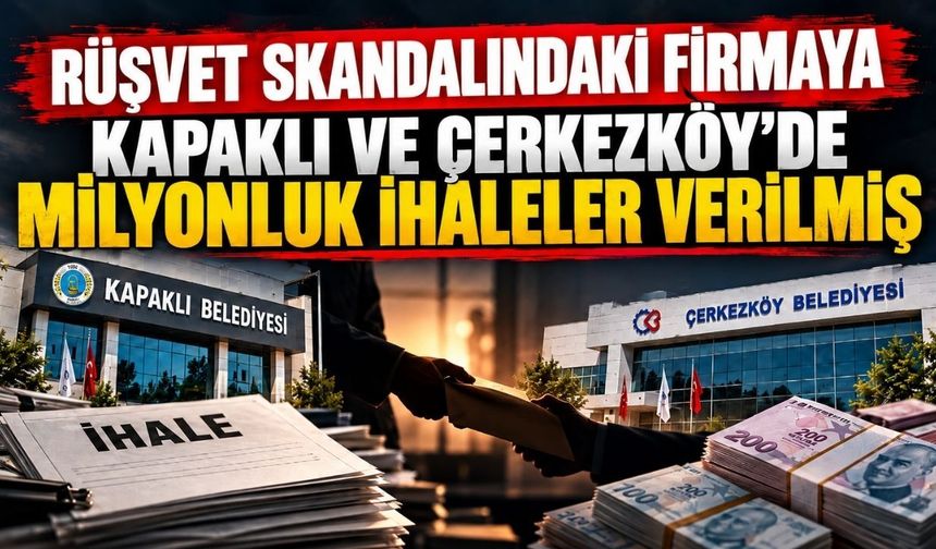 Rüşvet skandalındaki firmaya Kapaklı ve Çerkezköy'de milyonluk ihaleler verilmiş