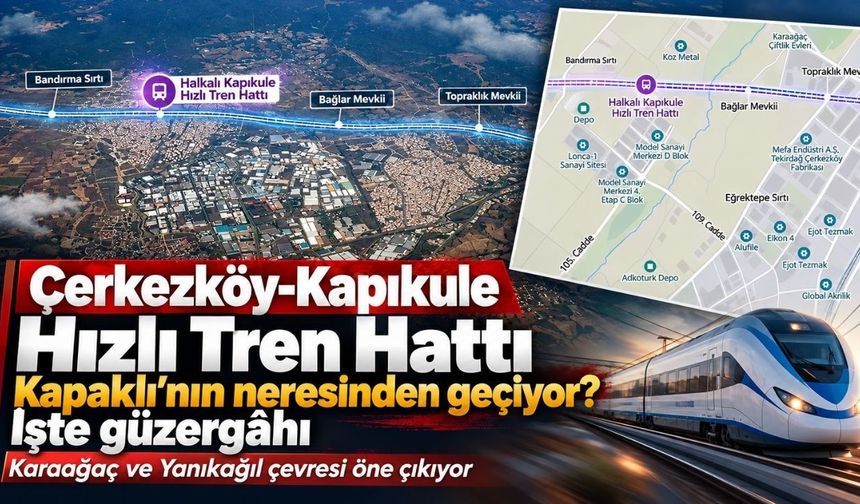 Çerkezköy-Kapıkule Hızlı Tren Hattı Kapaklı’nın neresinden geçiyor?