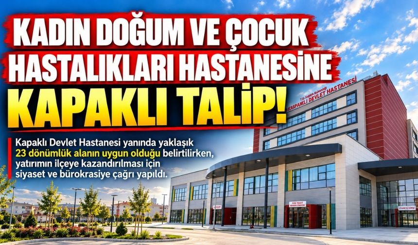 Kadın Doğum ve Çocuk Hastalıkları Hastanesine Kapaklı talip!