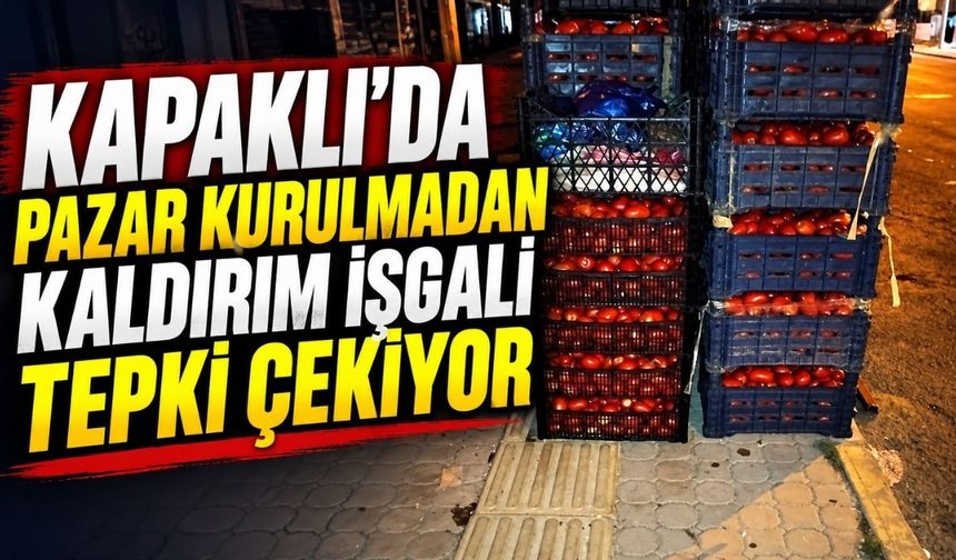 Kapaklı'da pazar kurulmadan kaldırım işgali tepki çekiyor