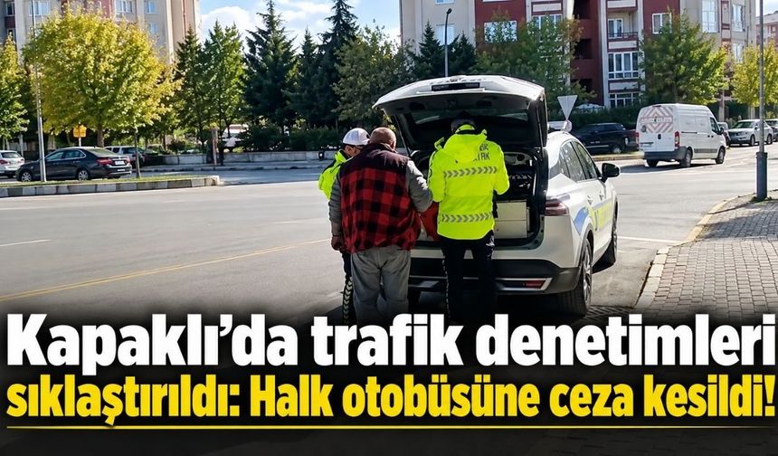 Kapaklı’da trafik denetimleri sıklaştırıldı: Halk otobüsüne ceza kesildi!