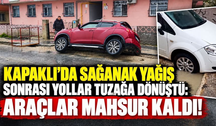 Kapaklı’da sağanak yağış sonrası yollar tuzağa dönüştü: Araçlar mahsur kaldı!