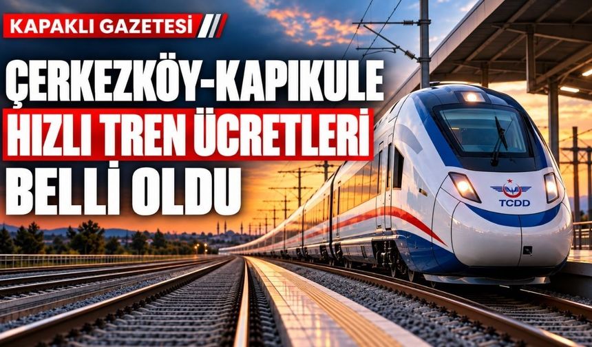 Çerkezköy-Kapıkule hızlı tren bilet fiyatları 2026: İşte sefer saatleri ve ücret tarifesi