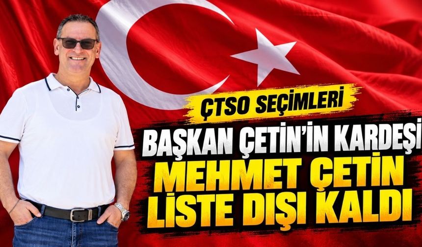 Başkan Çetin'in kardeşi Mehmet Çetin liste dışı kaldı