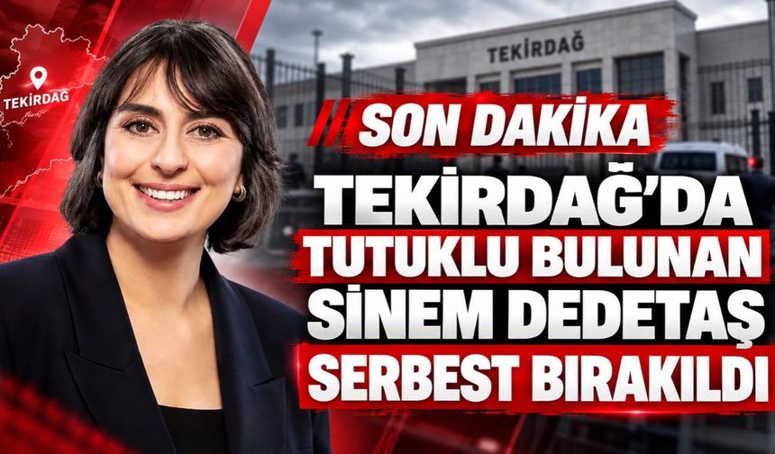 Tekirdağ’da tutuklu bulunan Sinem Dedetaş serbest bırakıldı