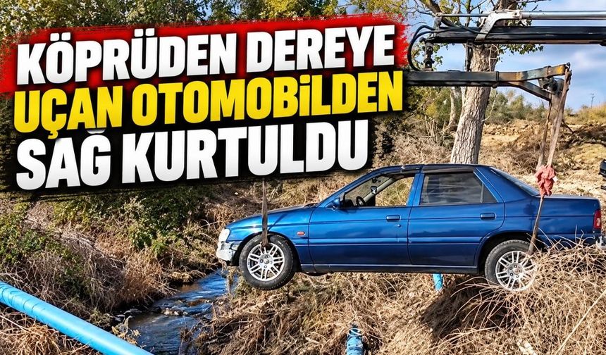 Köprüden dereye uçan otomobilden sağ kurtuldu