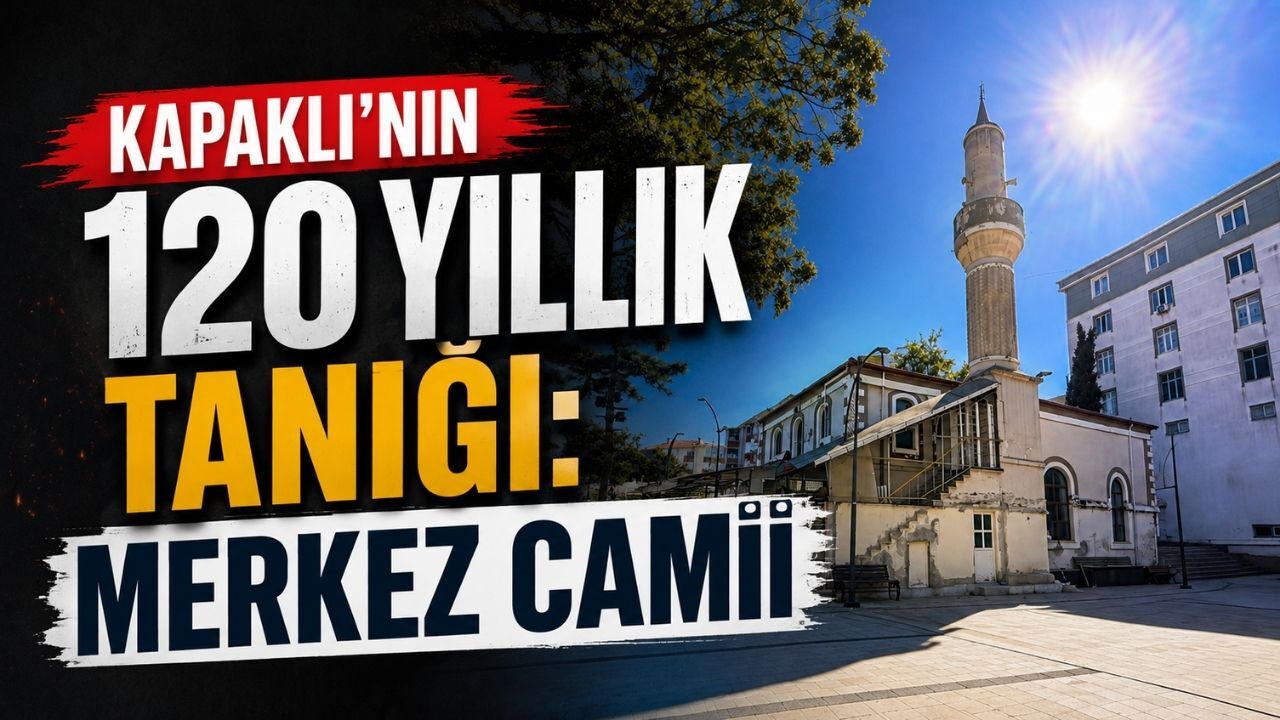 Kapaklı’nın 120 yıllık tanığı: Merkez Camii