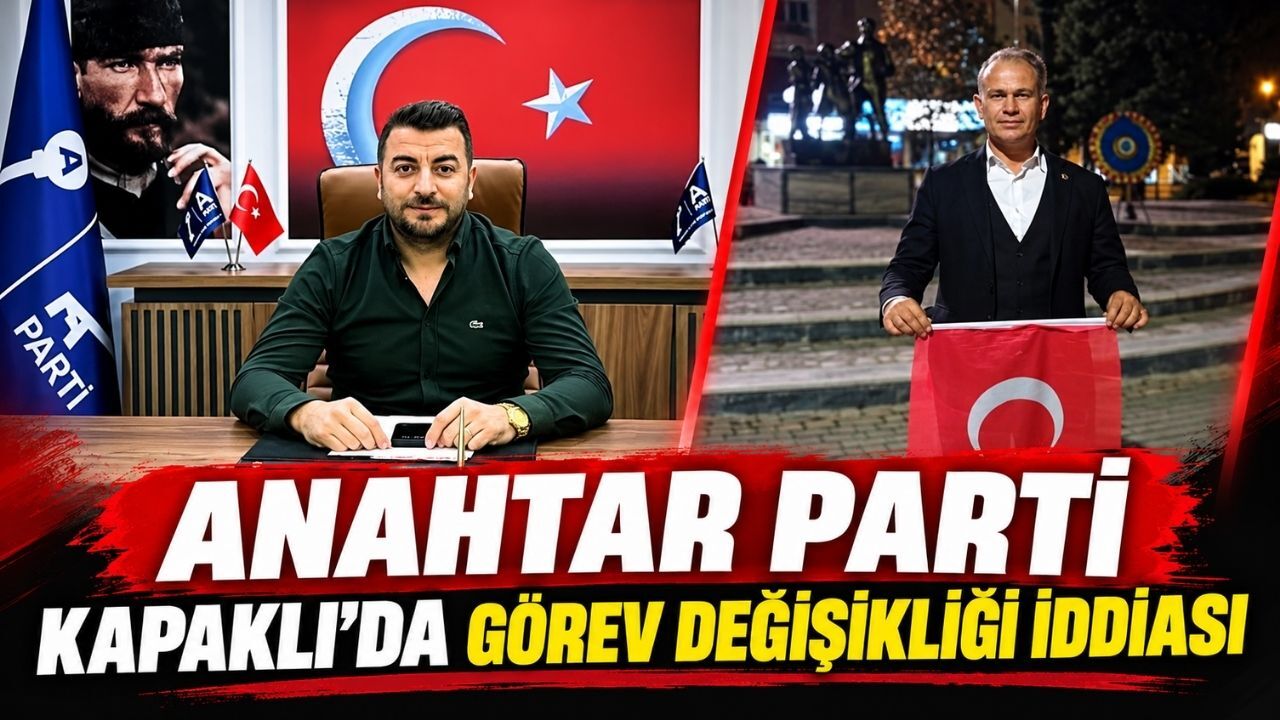 Anahtar Parti Kapaklı’da görev değişikliği gündemde