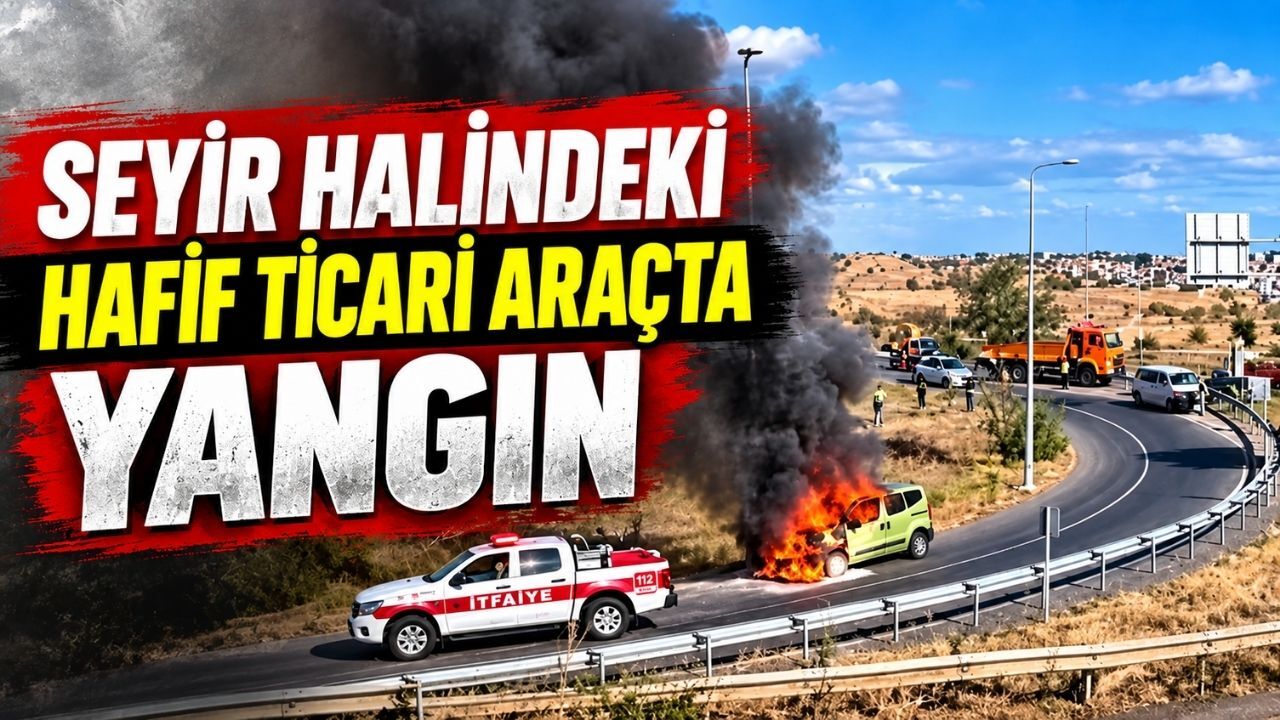 Seyir halindeki hafif ticari araçta yangın
