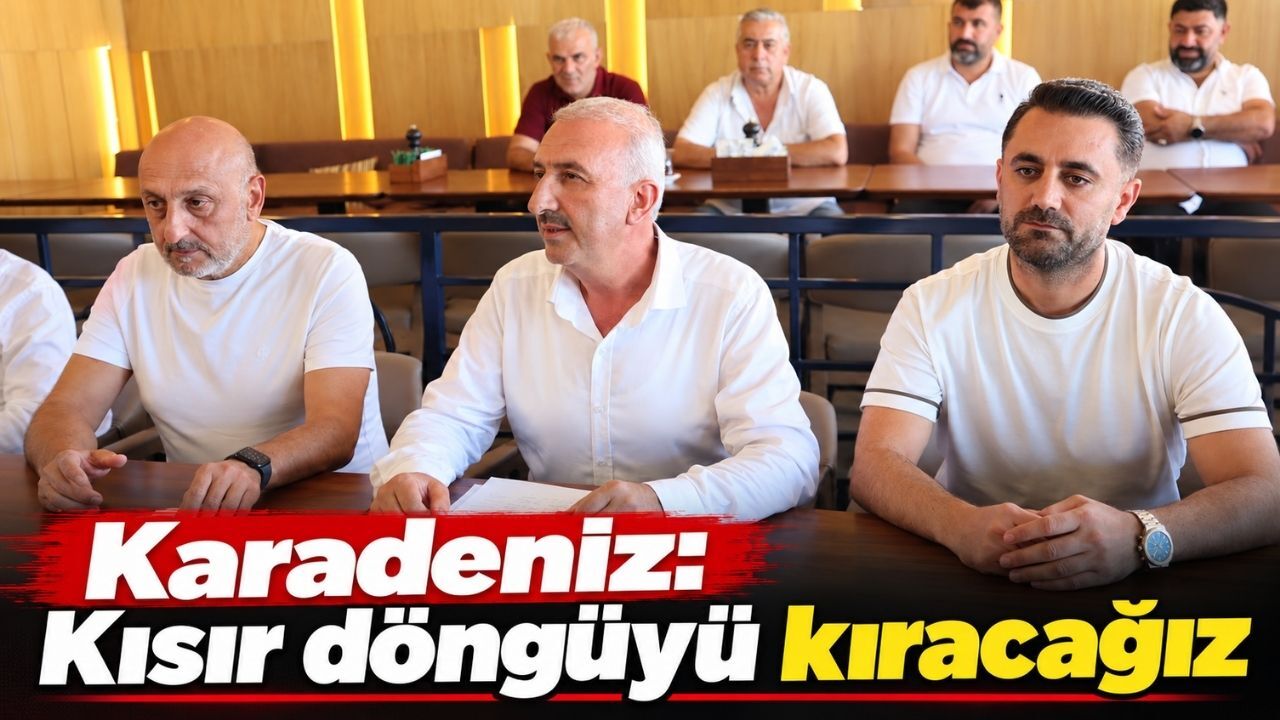 Karadeniz: Kısır döngüyü kıracağız