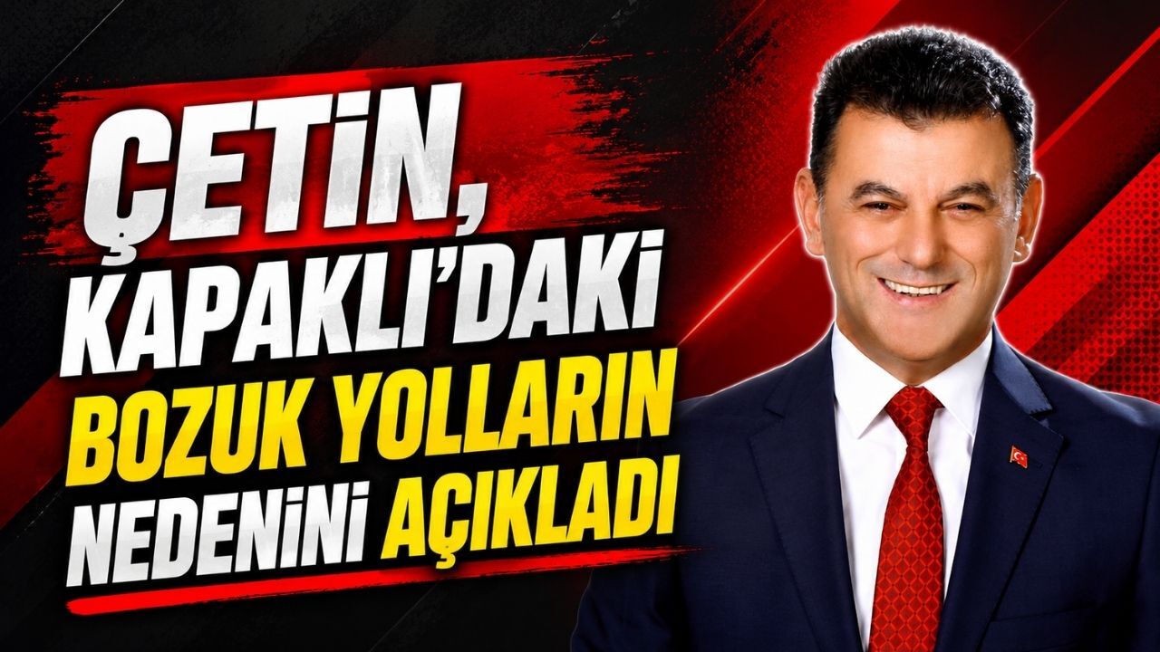 Çetin, Kapaklı’daki bozuk yolların nedenini açıkladı