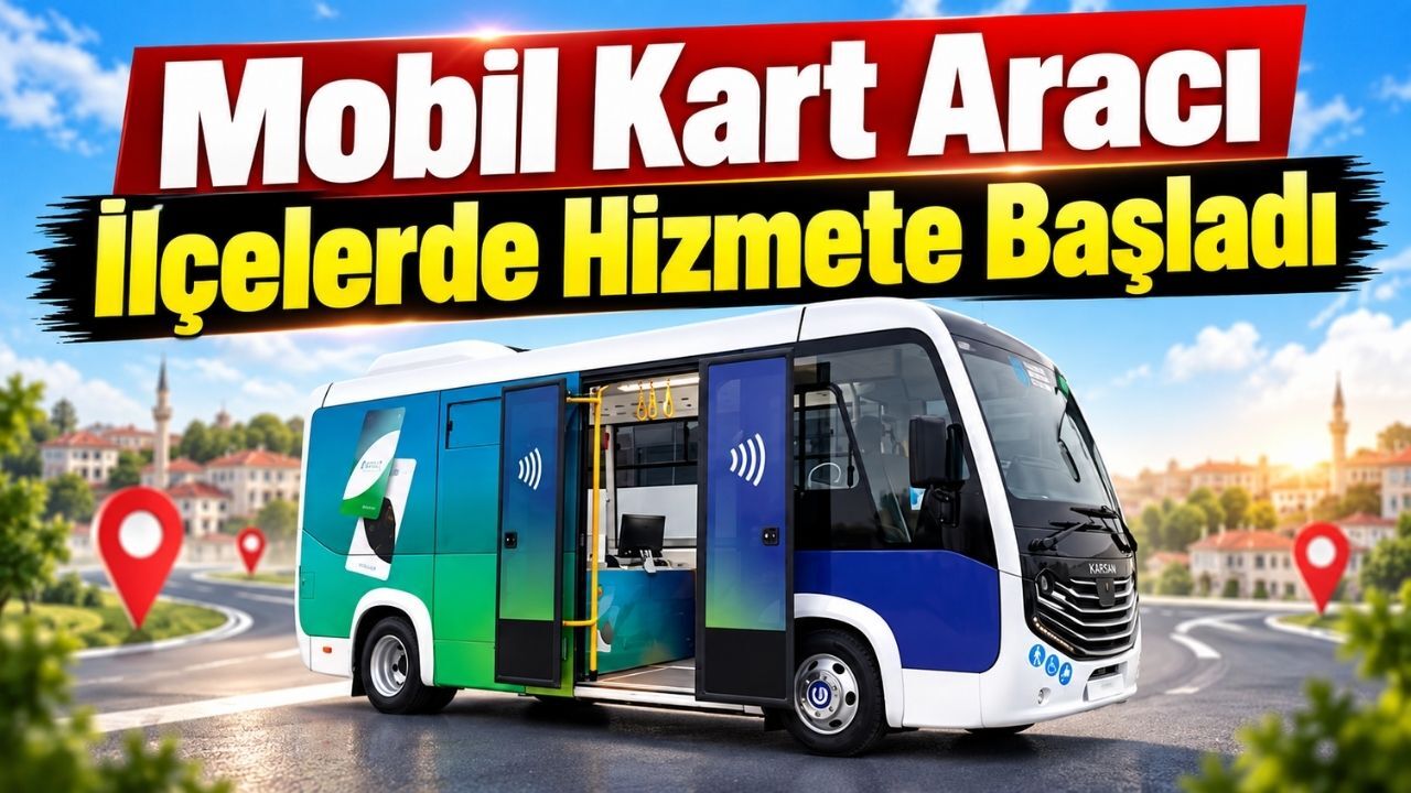 Mobil Kart Aracı ilçelerde hizmete başladı