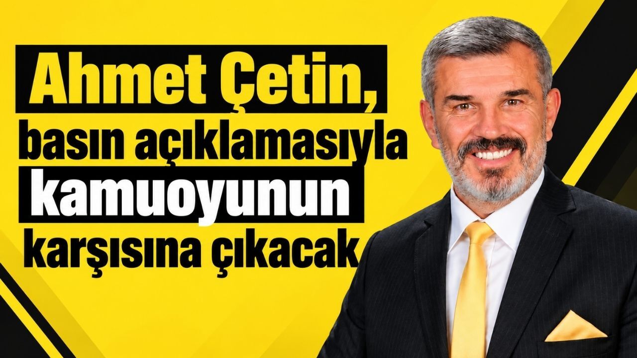 Ahmet Çetin, basın açıklamasıyla kamuoyunun karşısına çıkacak
