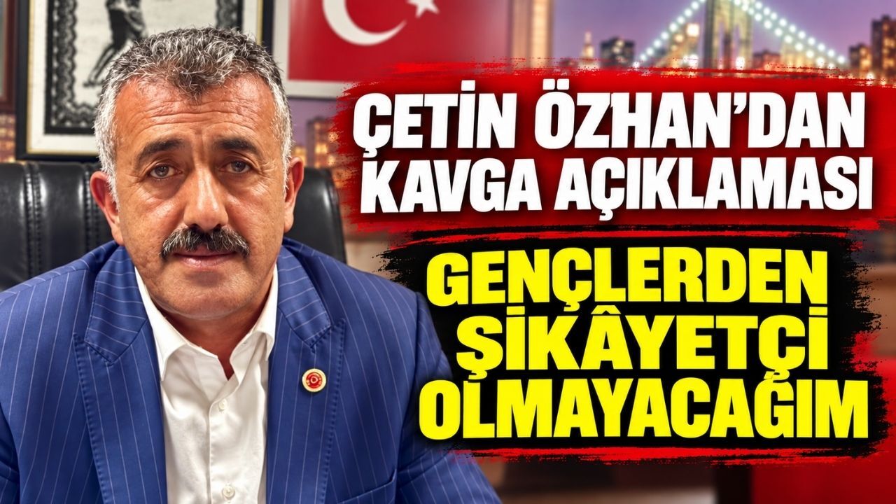 Çetin Özhan’dan kavga açıklaması: Gençlerden şikâyetçi olmayacağım