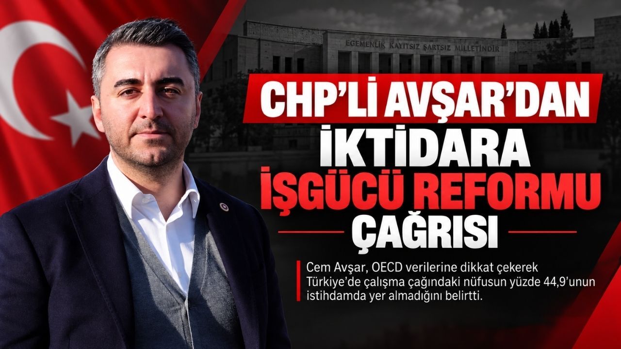 CHP’li Avşar’dan iktidara “İşgücü Reformu” çağrısı