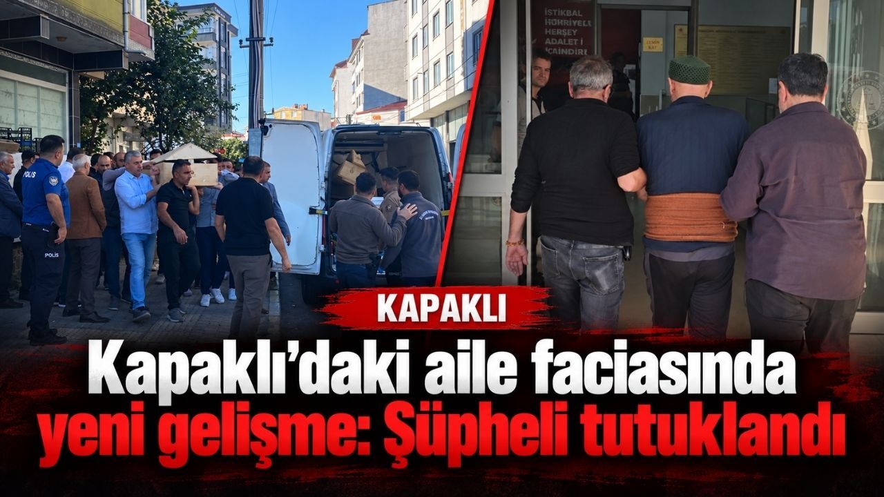 Kapaklı’daki aile faciasında yeni gelişme: Şüpheli tutuklandı