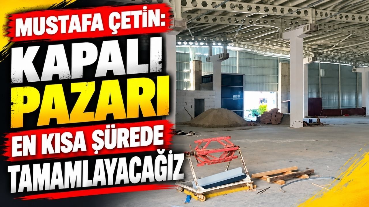 Mustafa Çetin: Kapalı pazarı en kısa sürede tamamlayacağız