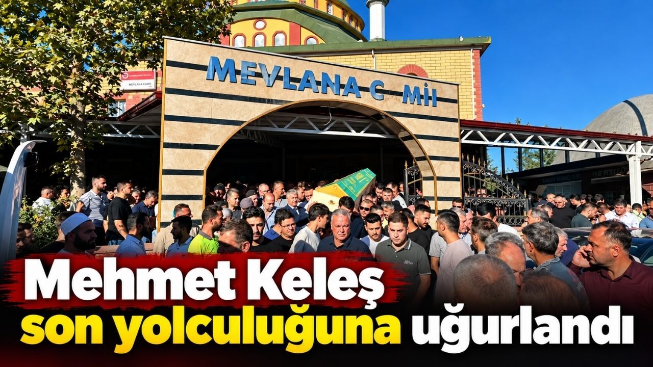 Mehmet Keleş son yolculuğuna uğurlandı