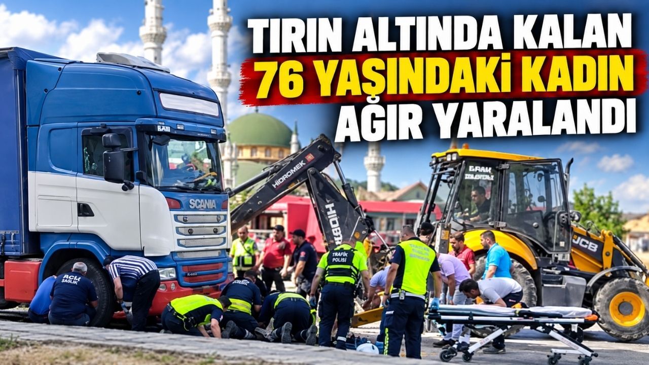 Tırın altında kalan 76 yaşındaki kadın ağır yaralandı
