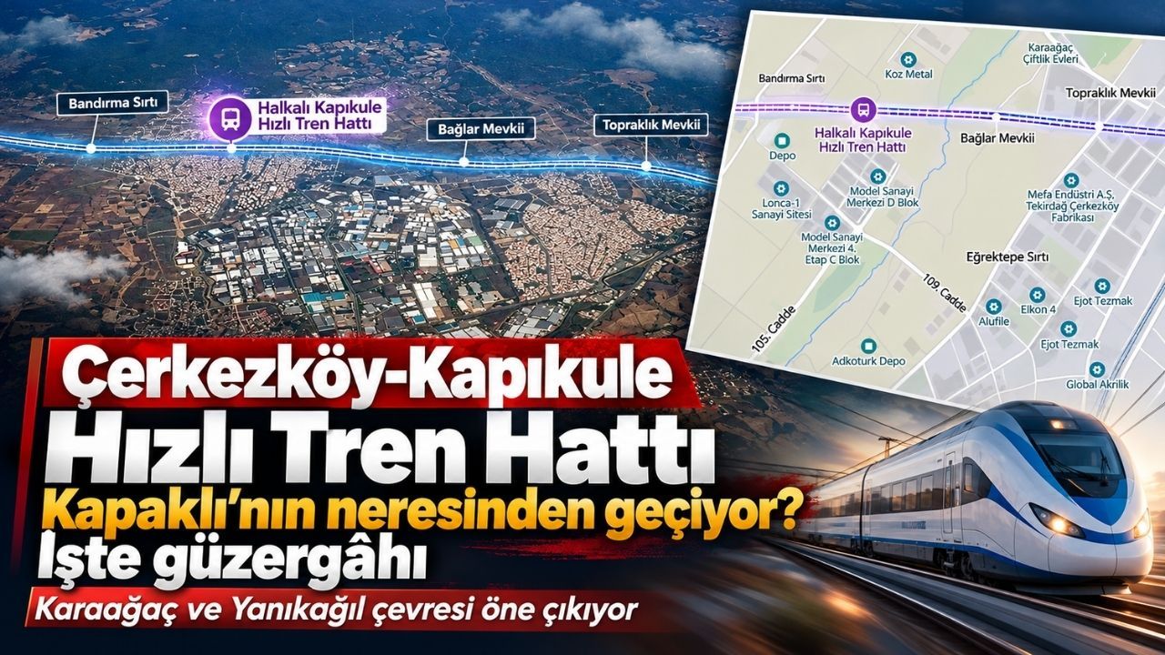 Çerkezköy-Kapıkule Hızlı Tren Hattı Kapaklı’nın neresinden geçiyor?