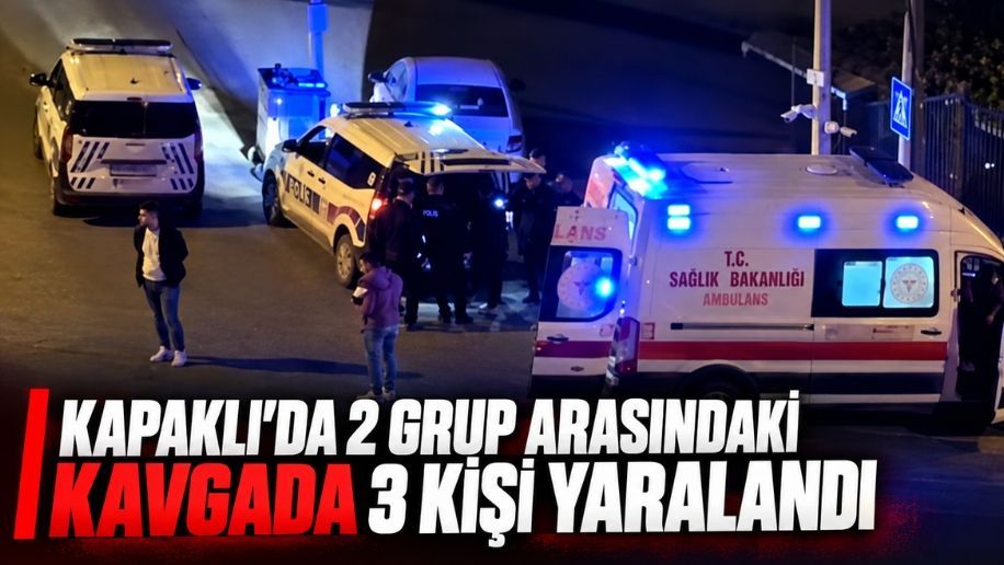 Kapaklı'da 2 grup arasındaki kavgada 3 kişi yaralandı